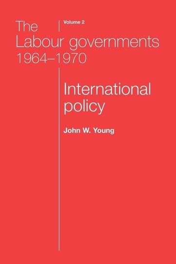 The Labour Governments 1964-1970 Volume 2 Young John W