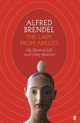 The Lady from Arezzo: My Musical Life and Other Matters Brendel Alfred