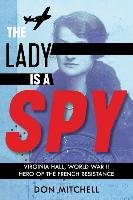 The Lady Is a Spy: Virginia Hall, World War II Hero of the French Resistance (Scholastic Focus) Mitchell Don