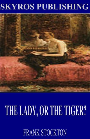 The Lady, or the Tiger? Stockton Frank R.