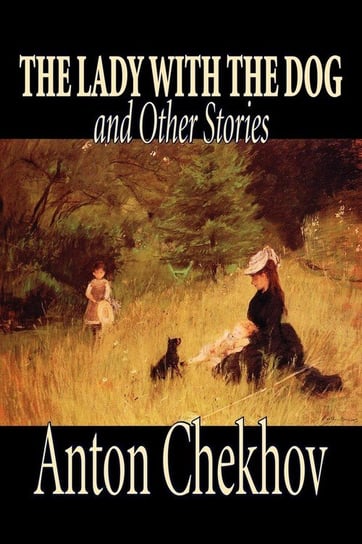 The Lady with the Dog and Other Stories by Anton Chekhov, Fiction, Classics, Literary, Short Stories Chekhov Anton