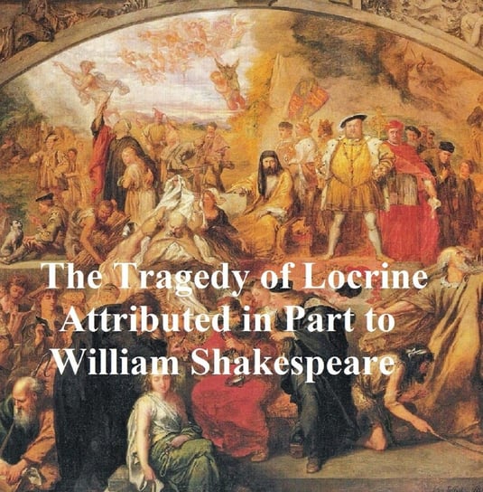 The Lamentable Tragedy of Locrine, Shakespeare Apocrypha Shakespeare William