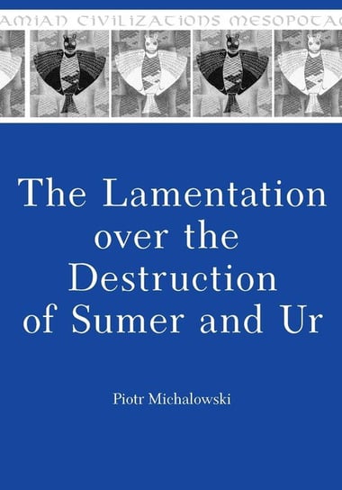 The Lamentation over the Destruction of Sumer and Ur Michalowski Piotr