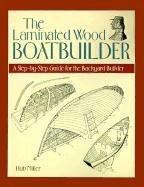 The Laminated Wood Boatbuilder: A Step-By-Step Guide for the Backyard Builder Hub Miller