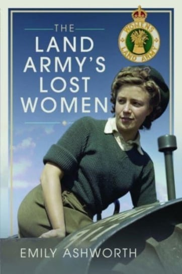 The Land Army's Lost Women Pen & Sword Books Ltd