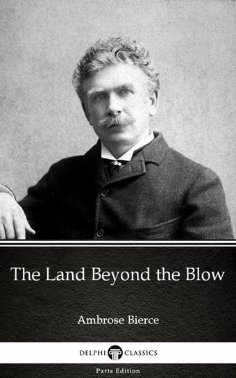 The Land Beyond the Blow by Ambrose Bierce (Illustrated) Bierce Ambrose