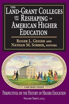 The Land-Grant Colleges and the Reshaping of American Higher Education Roger L. Geiger