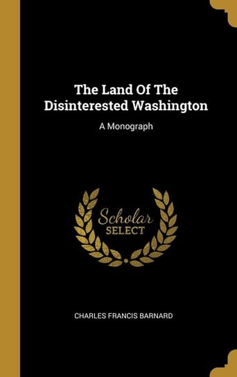 The Land Of The Disinterested Washington Barnard Charles Francis