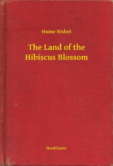 The Land of the Hibiscus Blossom Nisbet Hume