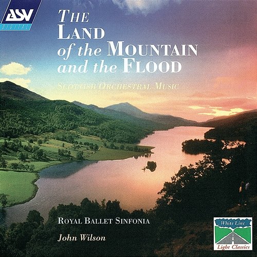 The Land Of The Mountain And The Flood - Scottish Orchestral Music Royal Ballet Sinfonia, John Wilson
