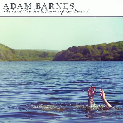 The Land, The Sea & Everything Lost Beneath Adam Barnes