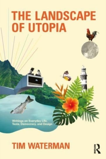 The Landscape of Utopia. Writings on Everyday Life, Taste, Democracy, and Design Opracowanie zbiorowe