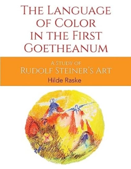 The Language of Color in the First Goetheanum: A Study of Rudolf Steiner's Art Hilde Raske