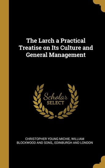 The Larch a Practical Treatise on Its Culture and General Management Michie Christopher Young