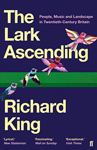The Lark Ascending: People, Music and Landscape in Twentieth-Century Britain Richard King