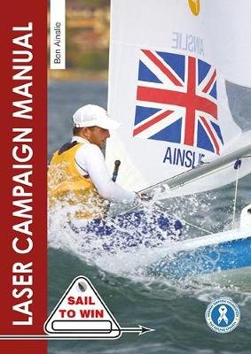 The Laser Campaign Manual: Top Tips from the World's Most Successful Olympic Sailor Ben Ainslie