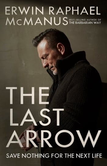 The Last Arrow. Save Nothing for the Next Life McManus Erwin Raphael