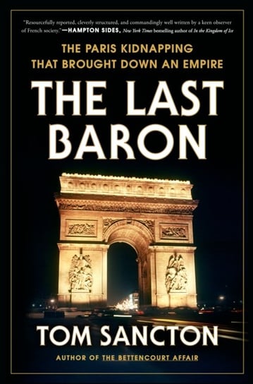 The Last Baron: The Paris Kidnapping That Brought Down an Empire Tom Sancton