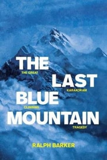 The Last Blue Mountain: The great Karakoram climbing tragedy Barker Ralph