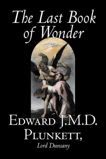 The Last Book of Wonder by Edward J. M. D. Plunkett, Fiction, Classics, Fantasy, Horror Plunkett Edward J.M.D.