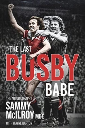 The Last Busby Babe: The Autobiography of Sammy Mcilroy Opracowanie zbiorowe