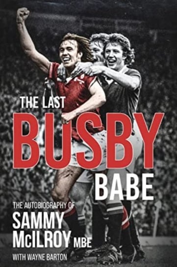 The Last Busby Babe The Autobiography Of Sammy Mcilroy Opracowanie Zbiorowe Książka W Empik 9356