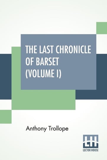 The Last Chronicle Of Barset (Volume I) Trollope Anthony