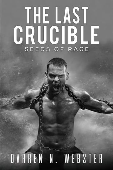The Last Crucible: Seeds of Rage Darren N. Webster