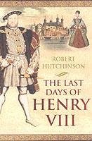 The Last Days of Henry VIII Hutchinson Robert