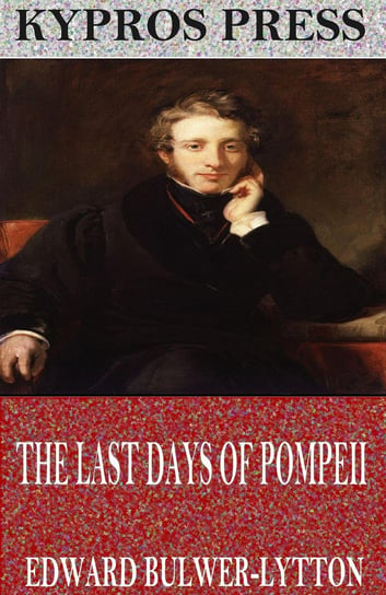 The Last Days of Pompeii Edward G. Bulwer-Lytton