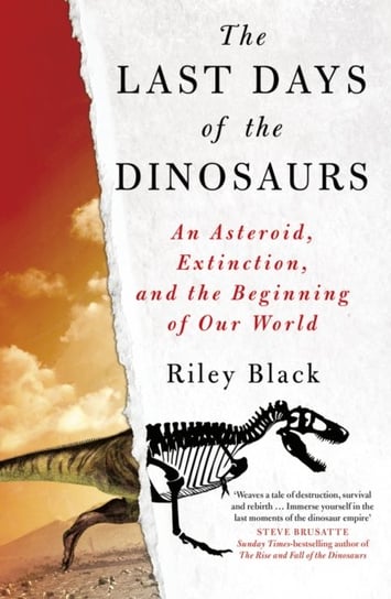 The Last Days of the Dinosaurs: An Asteroid, Extinction and the Beginning of Our World Riley Black