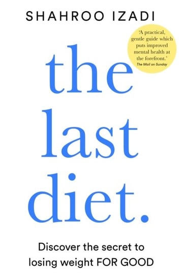 The Last Diet: Discover the Secret to Losing Weight - For Good Shahroo Izadi