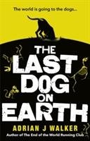 The Last Dog on Earth Walker Adrian J.