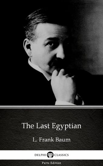 The Last Egyptian by L. Frank Baum. Delphi Classics (Illustrated) Baum Frank