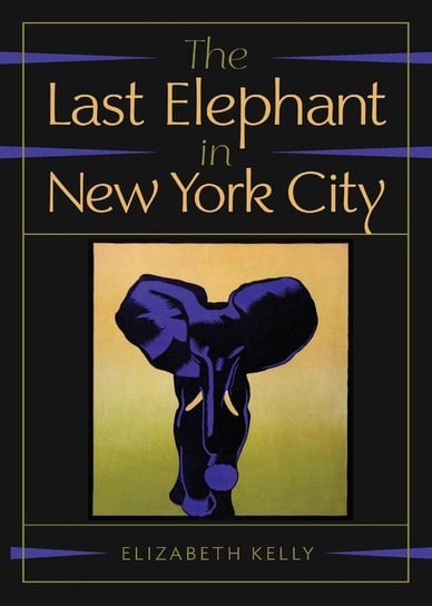 The Last Elephant in New York City Kelly Elizabeth