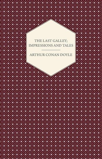 The Last Galley; Impressions And Tales Doyle Arthur Conan