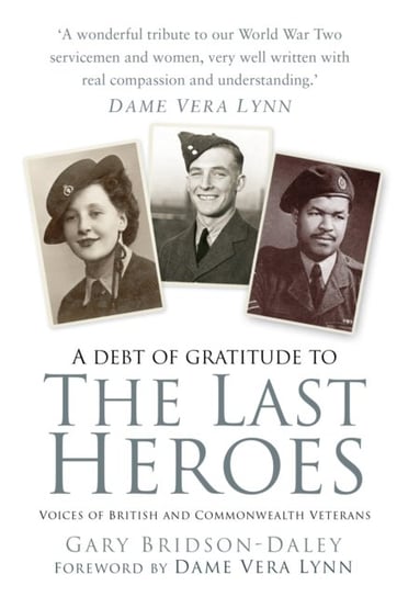 The Last Heroes: Voices of British and Commonwealth Veterans Gary Bridson-Daley