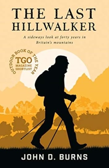 The Last Hillwalker: A sideways look at forty years in Britains mountains John D. Burns