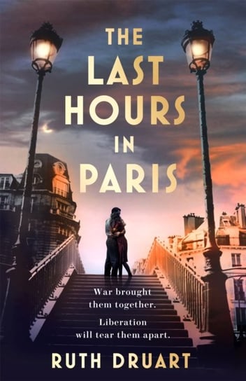 The Last Hours in Paris: A powerful, moving and redemptive story of wartime love and sacrifice for fans of historical fiction Ruth Druart