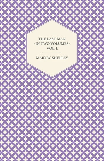 The Last Man - In Two Volumes - Vol. I. Mary W. Shelley