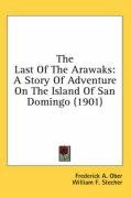 The Last of the Arawaks: A Story of Adventure on the Island of San Domingo (1901) Ober Frederick A., Ober Frederick Albion