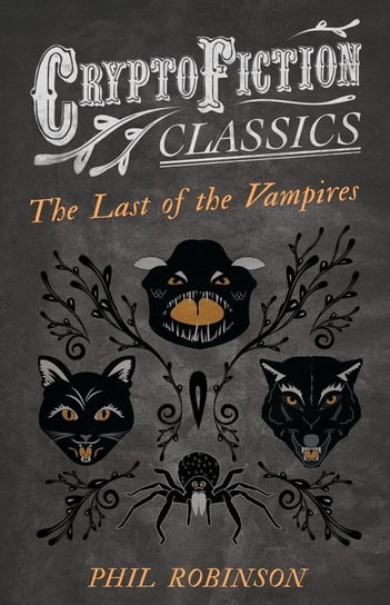 The Last of the Vampires (Cryptofiction Classics - Weird Tales of Strange Creatures) Robinson Phil