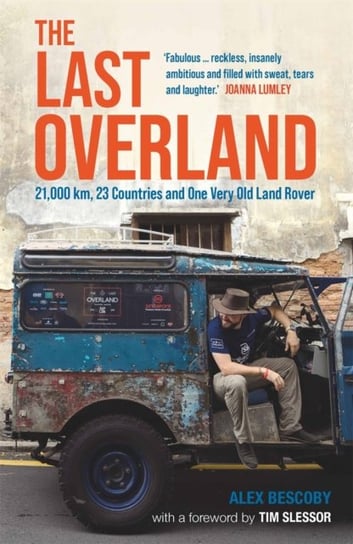 The Last Overland: 21,000 km, 23 Countries and One Very Old Land Rover Alex Bescoby