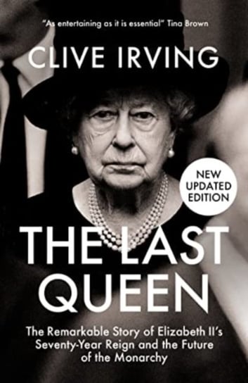 The Last Queen: The Remarkable Story of Elizabeth IIs Seventy-Year Reign and the Future of the Monar Clive Irving