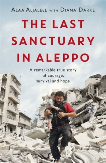 The Last Sanctuary in Aleppo. A remarkable true story of courage, hope and survival Opracowanie zbiorowe