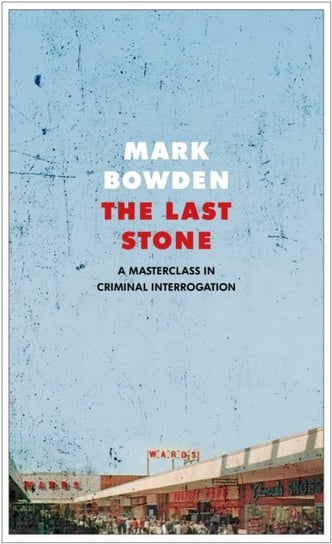The Last Stone. A Masterpiece of Criminal Interrogation Bowden Mark