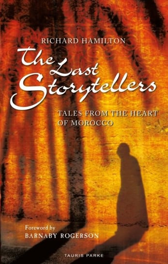 The Last Storytellers: Tales from the Heart of Morocco Hamilton Richard