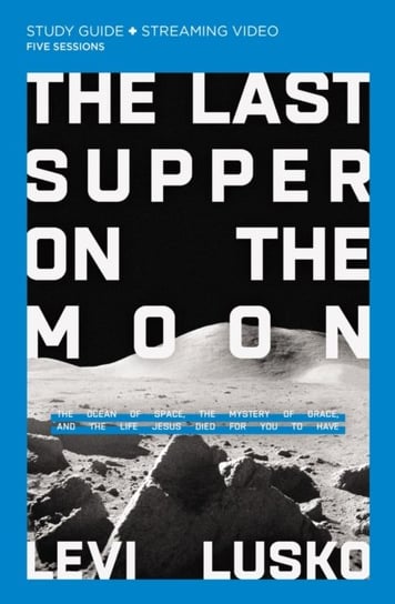 The Last Supper on the Moon Study Guide plus Streaming Video: The Ocean of Space, the Mystery of Gra Lusko Levi
