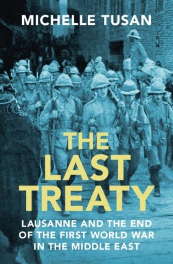 The Last Treaty: Lausanne and the End of the First World War in the Middle East Opracowanie zbiorowe