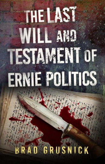 The Last Will and Testament of Ernie Politics Grusnick Brad